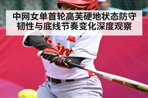 中网女单首轮高芙硬地状态防守韧性与底线节奏变化深度观察 | kaiyun.com