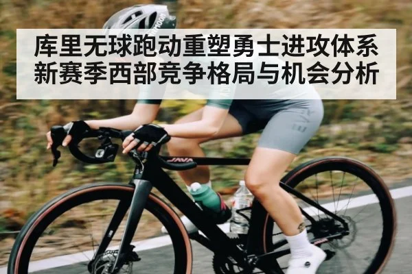 库里无球跑动重塑勇士进攻体系新赛季西部竞争格局与机会分析